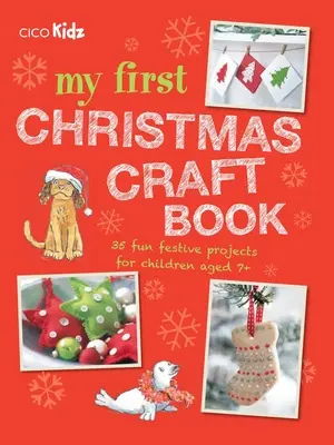 Az első karácsonyi kézműves könyvem: 35 vidám ünnepi projekt 7 év feletti gyerekeknek - My First Christmas Craft Book: 35 Fun Festive Projects for Children Aged 7+