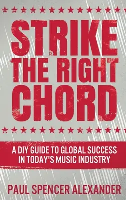 Strike The Right Chord: A DIY Guide to Global Success in the Today's Music Industry (Egy barkácskalauz a globális sikerhez a mai zeneiparban) - Strike The Right Chord: A DIY Guide to Global Success in Today's Music Industry