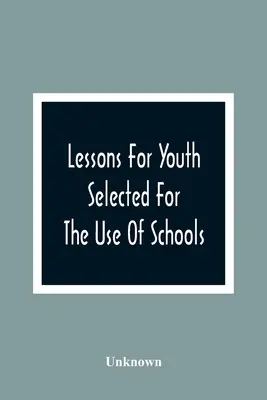 Lessons For Youth: Selected For The Use Of Schools