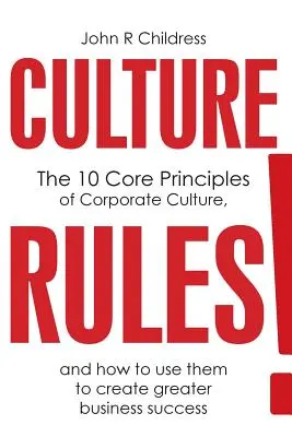 A kultúra szabályai! A vállalati kultúra 10 alapelve és hogyan használjuk őket a nagyobb üzleti siker érdekében - Culture Rules!: The 10 Core Principles of Corporate Culture and how to use them to create greater business success