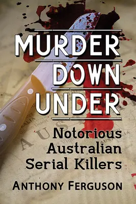 Gyilkosság odalent: Hírhedt ausztrál sorozatgyilkosok - Murder Down Under: Notorious Australian Serial Killers