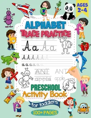 Alphabet Trace Practice Preschool Activity Book For Toddlers Ages 2-4 évesek: Óvodai kézírás gyakorlás Activity Book for Pre K and Kids Ages 2, 3 és 4 évesek számára - Alphabet Trace Practice Preschool Activity Book For Toddlers Ages 2-4: Preschool Handwriting Practice Activity Book for Pre K and Kids Ages 2, 3 and 4