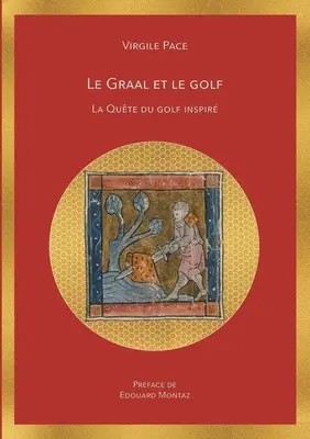 Le Graal et le golf: La qute du golf inspirál - Le Graal et le golf: La qute du golf inspir