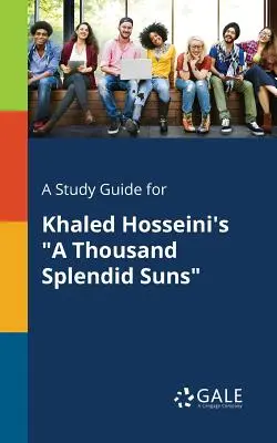 Tanulmányi útmutató Khaled Hosseini: Ezer ragyogó nap című művéhez. - A Study Guide for Khaled Hosseini's A Thousand Splendid Suns