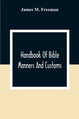 A bibliai erkölcsök és szokások kézikönyve - Handbook Of Bible Manners And Customs