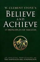 W. Clement Stone: Higgy és érj el! Clement Stone: A siker 17 alapelve - W. Clement Stone's Believe and Achieve: 17 Principles of Success