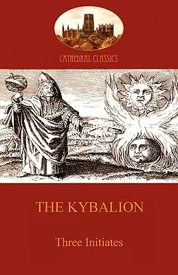 The Kybalion: Hermetikus filozófia és ezotéria (Aziloth Könyvek) - The Kybalion: Hermetic Philosophy and esotericism (Aziloth Books)