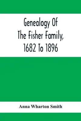 A Fisher család genealógiája, 1682-től 1896-ig - Genealogy Of The Fisher Family, 1682 To 1896