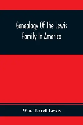 A Lewis család genealógiája Amerikában, a tizenhetedik század közepétől napjainkig - Genealogy Of The Lewis Family In America, From The Middle Of The Seventeenth Century Down To The Present Time