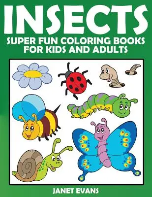 Rovarok: Szuper szórakoztató színezőkönyvek gyerekeknek és felnőtteknek - Insects: Super Fun Coloring Books for Kids and Adults