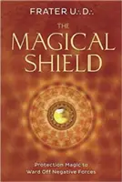 A mágikus pajzs: Védelmi mágia a negatív erők elhárítására - The Magical Shield: Protection Magic to Ward Off Negative Forces