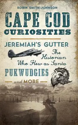 Cape Cod érdekességek: Jeremiah's Gutter, a történész, aki Mikulásként repült, Pukwudgies and More - Cape Cod Curiosities: Jeremiah's Gutter, the Historian Who Flew as Santa, Pukwudgies and More