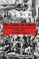 A bűnök bűne: A démonológia és a politika Franciaországban, 1560-1620 között - The Crime of Crimes: Demonology and Politics in France, 1560-1620