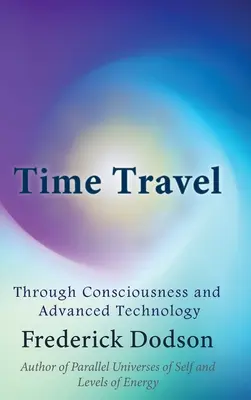 Időutazás a tudatosságon és a fejlett technológián keresztül - Time Travel through Consciousness and Advanced Technology