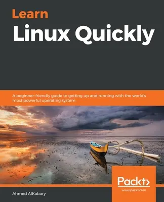 Gyors Linux-tanulás: Kezdőbarát útmutató a világ legerősebb operációs rendszerének használatához és használatához - Learn Linux Quickly: A beginner-friendly guide to getting up and running with the world's most powerful operating system