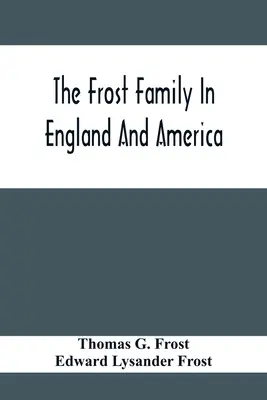 A Frost család Angliában és Amerikában, különös tekintettel Edmund Frostra és néhány leszármazottjára - The Frost Family In England And America With Special Reference To Edmund Frost And Some Of His Descendants