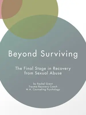 A túlélésen túl: A szexuális visszaélésből való felépülés utolsó szakasza - Beyond Surviving: The Final Stage in Recovery from Sexual Abuse