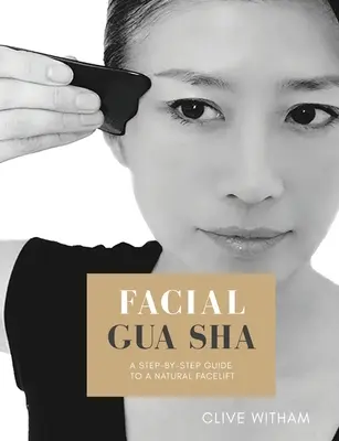 Arc Gua sha: A természetes arcfelvarrás lépésről lépésre (átdolgozott) - Facial Gua sha: A Step-by-step Guide to a Natural Facelift (Revised)