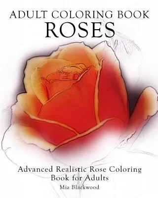 Felnőtt színezőkönyv Rózsák: Haladó realisztikus rózsa színezőkönyv felnőtteknek - Adult Coloring Book Roses: Advanced Realistic Rose Coloring Book for Adults