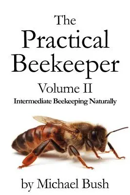 A gyakorlati méhész II. kötet Középszintű méhészkedés természetes módon - The Practical Beekeeper Volume II Intermediate Beekeeping Naturally