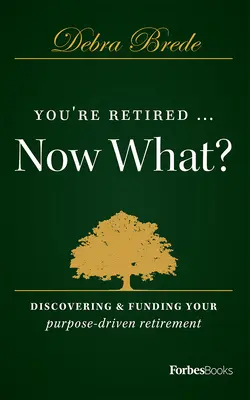 Nyugdíjas vagy... Most mi lesz?: A céltól vezérelt nyugdíjas éveid felfedezése és finanszírozása - You're Retired...Now What?: Discovering & Funding Your Purpose-Driven Retirement