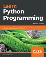 Python programozás tanulása - Második kiadás: A Python 3.7-es verzióval történő programozás, az adattudomány és a webfejlesztés egyszerű, kezdőknek szóló útmutatója. - Learn Python Programming - Second Edition: The no-nonsense, beginner's guide to programming, data science, and web development with Python 3.7