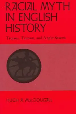 Faji mítoszok az angol történelemben: Trójaiak, teutonok és angolszászok - Racial Myth in English History: Trojans, Teutons, and Anglo-Saxons