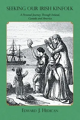 Ír rokonaink keresése: Írország, Kanada és Amerika: Egy személyes utazás Írországban, Kanadában és Amerikában - Seeking Our Irish Kinfolk: A Personal Journey Through Ireland, Canada and America