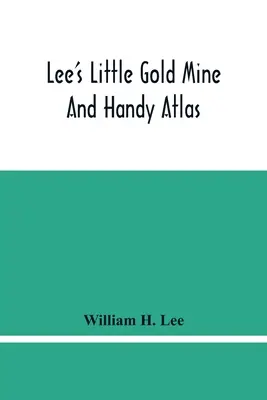 Lee kis aranybányája és kézi atlasza: Important Facts, Historical Political Statistical And Geographical: Általános információk több ezer témakörről. - Lee'S Little Gold Mine And Handy Atlas: Important Facts, Historical Political Statistical And Geographical: General Information On Thousands Of Subjec