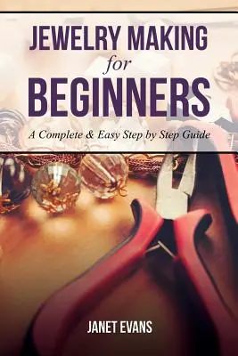 Ékszerkészítés kezdőknek: Egy teljes és egyszerű lépésről lépésre útmutató - Jewelry Making for Beginners: A Complete & Easy Step by Step Guide