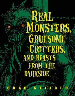 Valódi szörnyek, hátborzongató lények és szörnyek a sötét oldalról - Real Monsters, Gruesome Critters, and Beasts from the Darkside