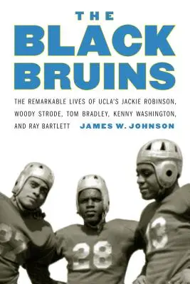 A fekete Bruins: Az Ucla's Jackie Robinson, Woody Strode, Tom Bradley, Kenny Washington és Ray Bartlett figyelemre méltó életútja - The Black Bruins: The Remarkable Lives of Ucla's Jackie Robinson, Woody Strode, Tom Bradley, Kenny Washington, and Ray Bartlett