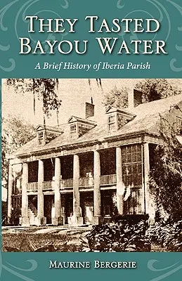 Megkóstolták a Bayou-vizet: Iberia Parish rövid története - They Tasted Bayou Water: A Brief History of Iberia Parish