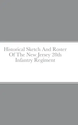 A New Jersey-i 28. gyalogezred történeti vázlata és névsora - Historical Sketch And Roster Of The New Jersey 28th Infantry Regiment