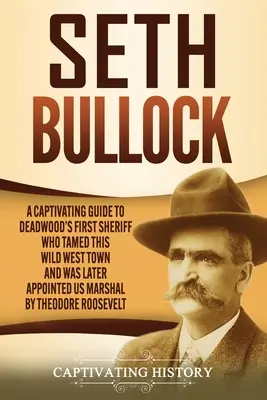 Seth Bullock: Deadwood első seriffje, aki megszelídítette ezt a vadnyugati várost, és akit később az amerikai rendőrbíróvá nevezett ki a Th. - Seth Bullock: A Captivating Guide to Deadwood's First Sheriff Who Tamed This Wild West Town and Was Later Appointed US Marshal by Th