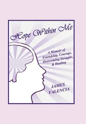 Remény bennem: A barátság, a bátorság, a küzdelmek leküzdése és a gyógyulás emlékirata. - Hope Within Me: A Memoir of Friendship, Courage, Overcoming Struggle, & Healing