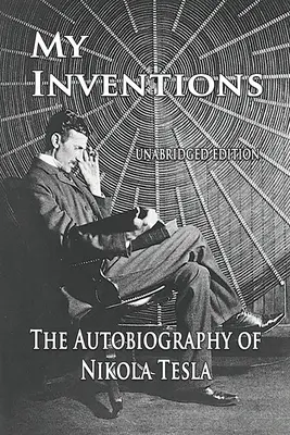 Találmányaim: Nikola Tesla önéletrajza - My Inventions: The Autobiography of Nikola Tesla