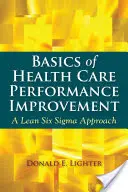 Az egészségügyi teljesítményjavítás alapjai: A Lean Six SIGMA megközelítés - Basics of Health Care Performance Improvement: A Lean Six SIGMA Approach