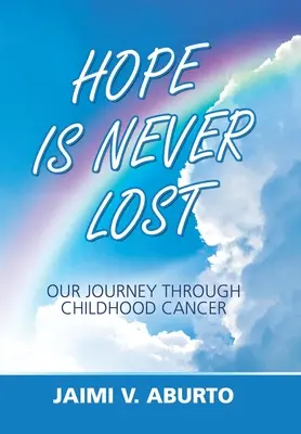 A remény soha nem vész el: A gyermekkori rákos megbetegedéseken át vezető utunk - Hope Is Never Lost: Our Journey Through Childhood Cancer
