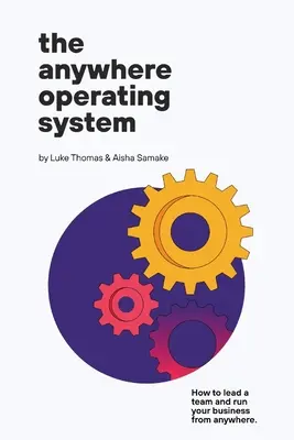 The Anywhere Operating System: Hogyan vezessünk csapatot és irányítsuk vállalkozásunkat bárhonnan - The Anywhere Operating System: How to lead a team and run your business from anywhere