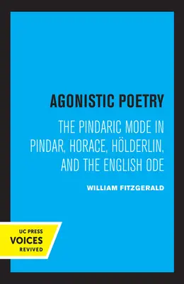 Agonisztikus költészet: A pindari mód Pindárnál, Horatiusnál, Hlderlinnél és az angol ódában - Agonistic Poetry: The Pindaric Mode in Pindar, Horace, Hlderlin, and the English Ode