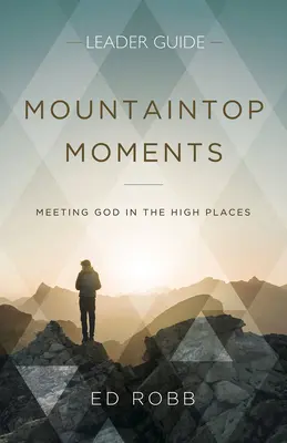 Mountaintop Moments Leader Guide: Találkozás Istennel a magasban - Mountaintop Moments Leader Guide: Meeting God in the High Places