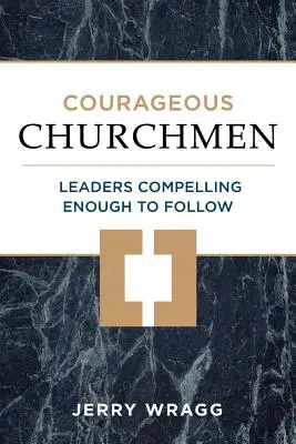 Bátor egyházi emberek: Eléggé követésre méltó vezetők - Courageous Churchmen: Leaders Compelling Enough to Follow