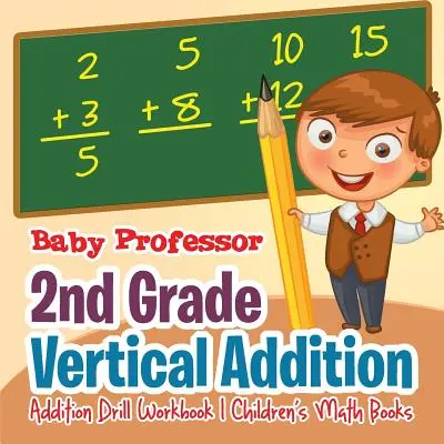 2. osztályos függőleges összeadás - Összeadási gyakorlat munkafüzet - Gyerekeknek szóló matematikai könyvek - 2nd Grade Vertical Addition - Addition Drill Workbook - Children's Math Books