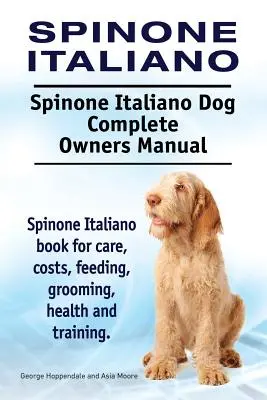 Spinone Italiano. Spinone Italiano kutya teljes tulajdonosi kézikönyv. Spinone Italiano könyv gondozás, költségek, etetés, ápolás, egészség és képzés. - Spinone Italiano. Spinone Italiano Dog Complete Owners Manual. Spinone Italiano book for care, costs, feeding, grooming, health and training.