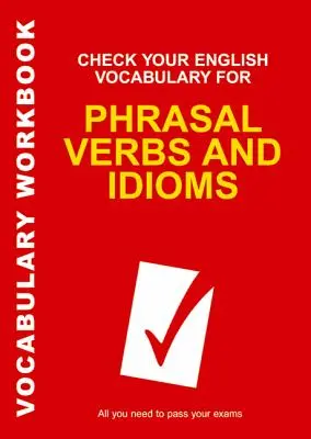 Check Your English Vocabulary for Phrasal Verbs and Idioms: Check Your English Vocabulary for Phrasal Verbs and Idioms - Check Your English Vocabulary for Phrasal Verbs and Idioms