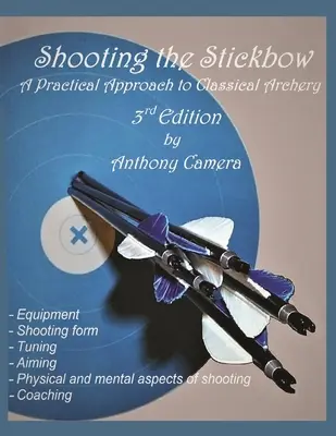 Lövöldözés a botcsinálta íjjal: A klasszikus íjászat gyakorlati megközelítése, harmadik kiadás - Shooting the Stickbow: A Practical Approach to Classical Archery, Third Edition