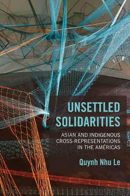 Rendezetlen szolidaritások: Ázsiai és őslakosok keresztreprezentációi az Amrikában - Unsettled Solidarities: Asian and Indigenous Cross-Representations in the Amricas