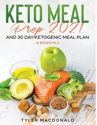Keto Meal Prep 2021 ÉS 30 napos ketogén étkezési terv (2 könyv 1-ben) - Keto Meal Prep 2021 AND 30-Day Ketogenic Meal Plan (2 Books IN 1)