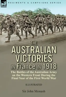 Az ausztrál győzelmek Franciaországban 1918-ban: az ausztrál hadsereg harcai a nyugati fronton az első világháború utolsó évében - The Australian Victories in France in 1918: the Battles of the Australian Army on the Western Front During the Final Year of the First World War